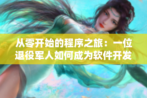 从零开始的程序之旅：一位退役军人如何成为软件开发新手