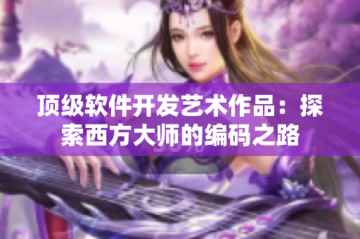 顶级软件开发艺术作品：探索西方大师的编码之路