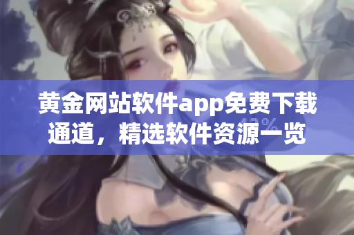 黄金网站软件app免费下载通道，精选软件资源一览