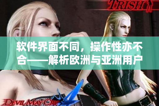 软件界面不同，操作性亦不合——解析欧洲与亚洲用户体验设计差异
