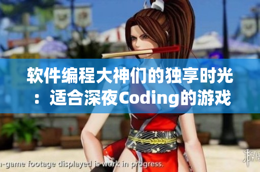 软件编程大神们的独享时光：适合深夜Coding的游戏推荐