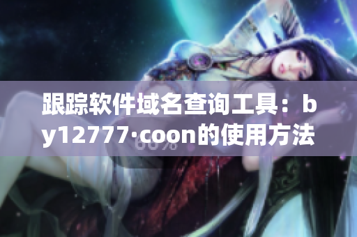 跟踪软件域名查询工具：by12777·coon的使用方法详解