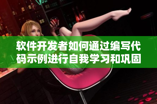 软件开发者如何通过编写代码示例进行自我学习和巩固知识
