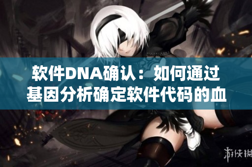 软件DNA确认：如何通过基因分析确定软件代码的血统