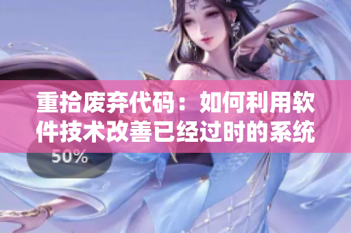 重拾废弃代码：如何利用软件技术改善已经过时的系统