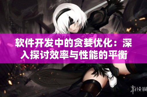 软件开发中的贪婪优化：深入探讨效率与性能的平衡