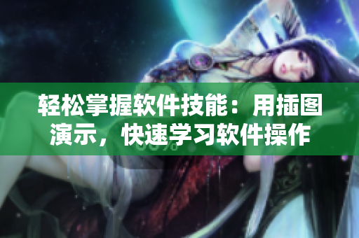 轻松掌握软件技能：用插图演示，快速学习软件操作