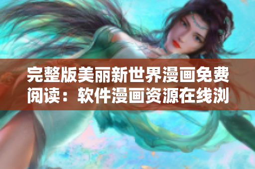 完整版美丽新世界漫画免费阅读：软件漫画资源在线浏览快捷！