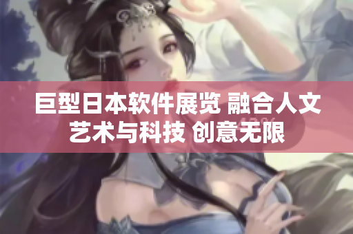 巨型日本软件展览 融合人文艺术与科技 创意无限
