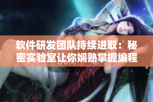 软件研发团队持续进取：秘密实验室让你娴熟掌握编程技能