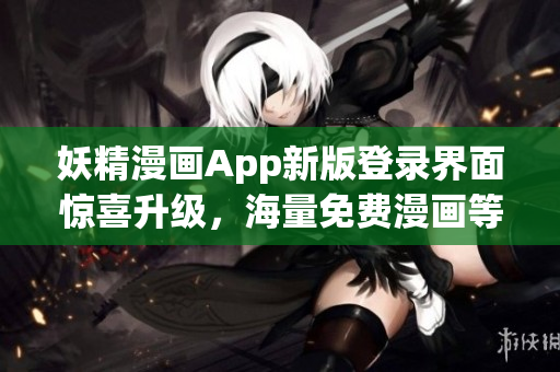 妖精漫画App新版登录界面惊喜升级，海量免费漫画等你来看