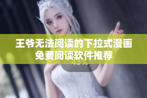 王爷无法阅读的下拉式漫画免费阅读软件推荐
