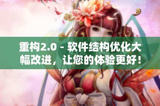 重构2.0 - 软件结构优化大幅改进，让您的体验更好！