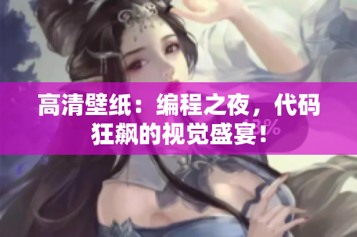 高清壁纸：编程之夜，代码狂飙的视觉盛宴！