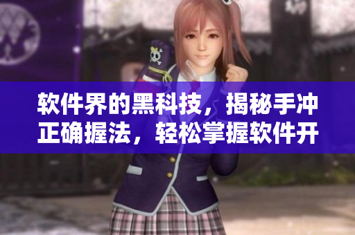 软件界的黑科技，揭秘手冲正确握法，轻松掌握软件开发新技能