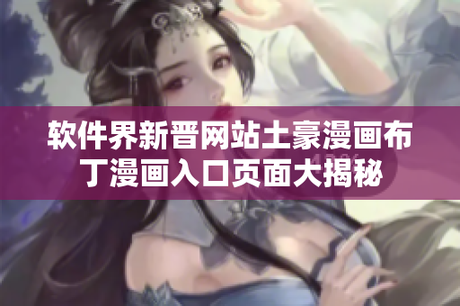 软件界新晋网站土豪漫画布丁漫画入口页面大揭秘