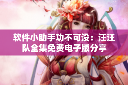 软件小助手功不可没：汪汪队全集免费电子版分享