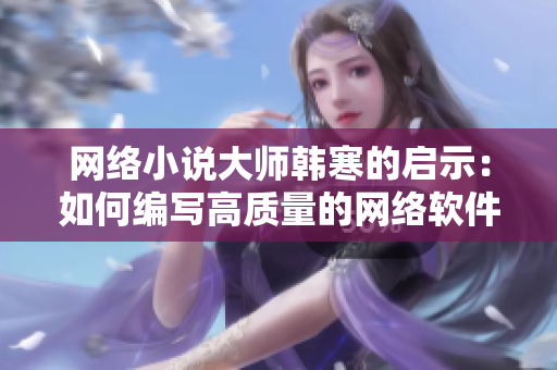 网络小说大师韩寒的启示：如何编写高质量的网络软件