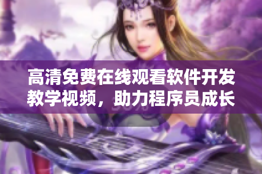 高清免费在线观看软件开发教学视频，助力程序员成长