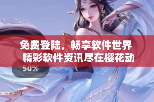 免费登陆，畅享软件世界  精彩软件资讯尽在樱花动漫首页