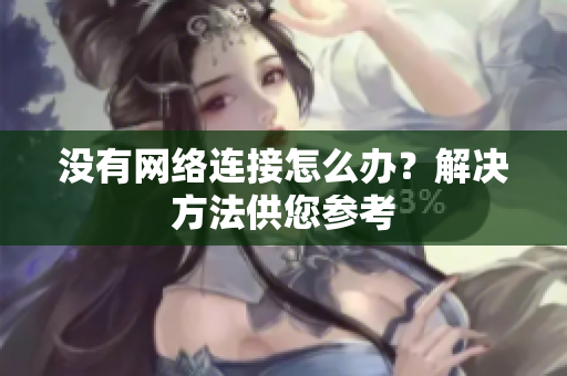 没有网络连接怎么办？解决方法供您参考