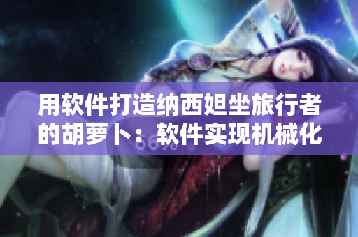用软件打造纳西妲坐旅行者的胡萝卜：软件实现机械化农业的探索与应用