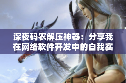 深夜码农解压神器：分享我在网络软件开发中的自我实现
