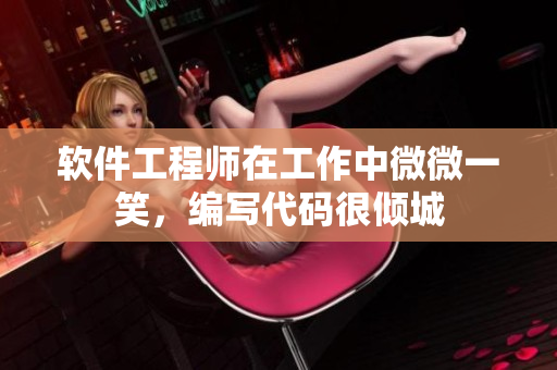 软件工程师在工作中微微一笑，编写代码很倾城