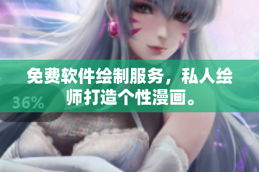 免费软件绘制服务，私人绘师打造个性漫画。