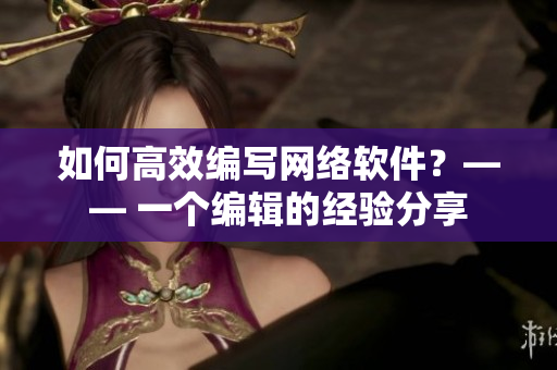 如何高效编写网络软件？—— 一个编辑的经验分享