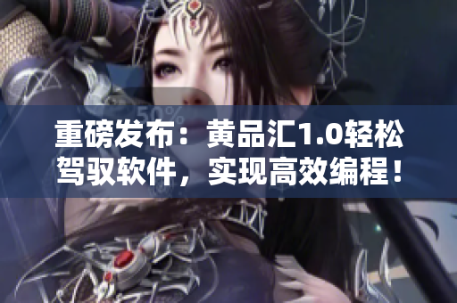 重磅发布：黄品汇1.0轻松驾驭软件，实现高效编程！