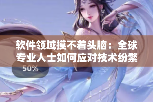 软件领域摸不着头脑：全球专业人士如何应对技术纷繁复杂的时代