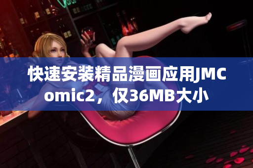 快速安装精品漫画应用JMComic2，仅36MB大小