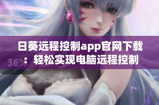 日葵远程控制app官网下载：轻松实现电脑远程控制
