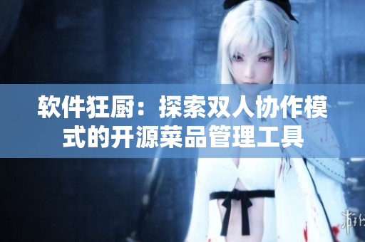 软件狂厨：探索双人协作模式的开源菜品管理工具