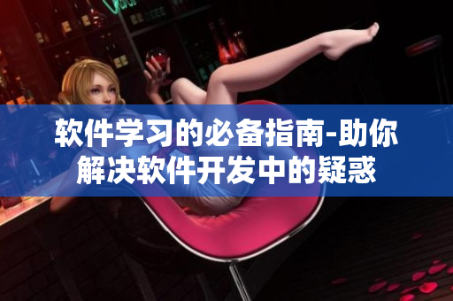 软件学习的必备指南-助你解决软件开发中的疑惑