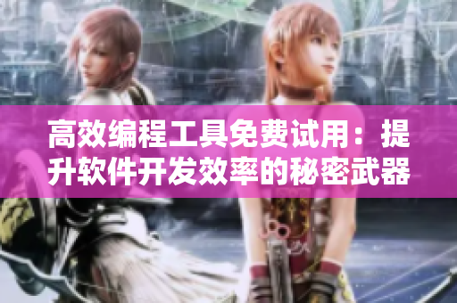 高效编程工具免费试用：提升软件开发效率的秘密武器