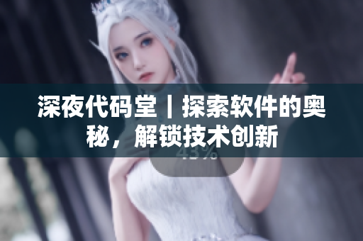 深夜代码堂｜探索软件的奥秘，解锁技术创新
