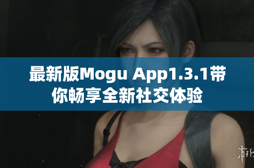 最新版Mogu App1.3.1带你畅享全新社交体验