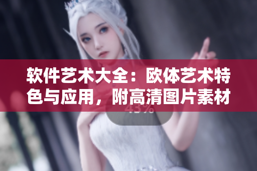 软件艺术大全：欧体艺术特色与应用，附高清图片素材