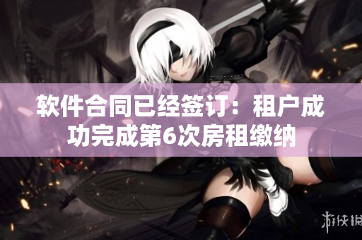 软件合同已经签订：租户成功完成第6次房租缴纳