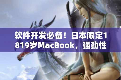 软件开发必备！日本限定1819岁MacBook，强劲性能提升您的生产力
