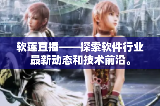 软莲直播——探索软件行业最新动态和技术前沿。