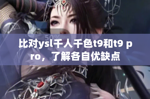 比对ysl千人千色t9和t9 pro，了解各自优缺点