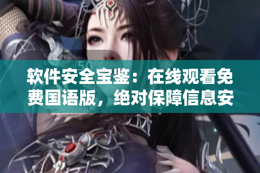 软件安全宝鉴：在线观看免费国语版，绝对保障信息安全