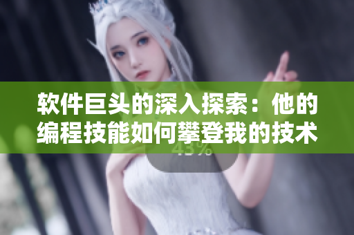 软件巨头的深入探索：他的编程技能如何攀登我的技术高峰