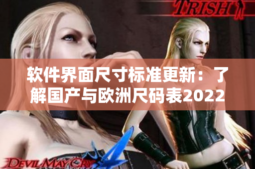 软件界面尺寸标准更新：了解国产与欧洲尺码表2022