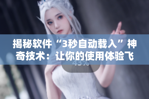 揭秘软件“3秒自动载入”神奇技术：让你的使用体验飞速提升
