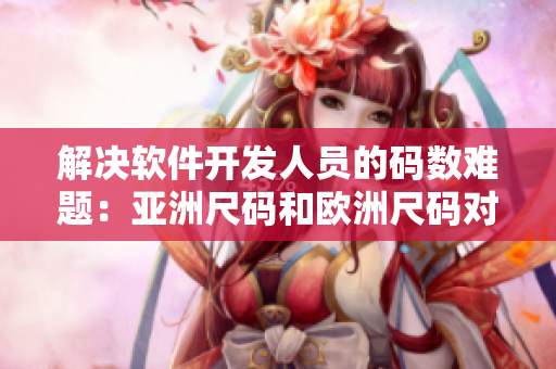 解决软件开发人员的码数难题：亚洲尺码和欧洲尺码对照工具箱