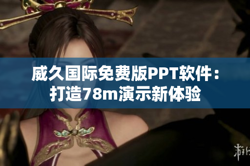 威久国际免费版PPT软件：打造78m演示新体验